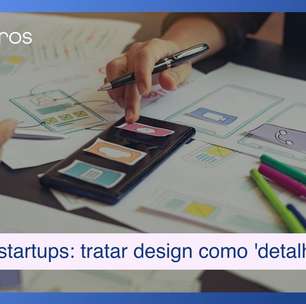 Erro comum das startups: tratar design como 'detalhe'