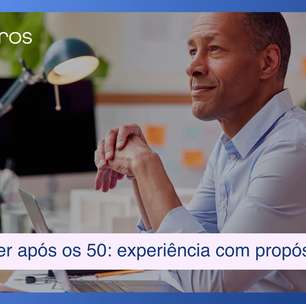 Empreender após os 50: como transformar experiência em propósito