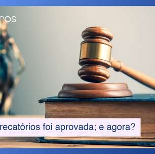 PEC dos precatórios foi aprovada: e agora, o que muda para você?