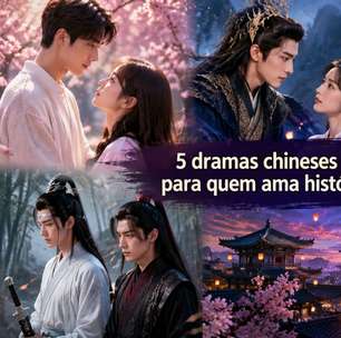 5 dramas chineses imperdíveis para quem ama histórias asiáticas