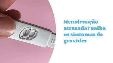 Menstruação atrasada? Conheça outros sintomas da gravidez