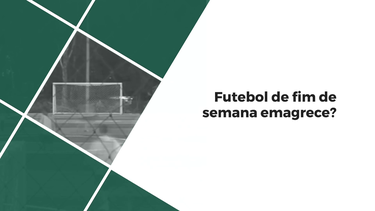 Futebol apenas durante o fim de semana ajuda a emagrecer?