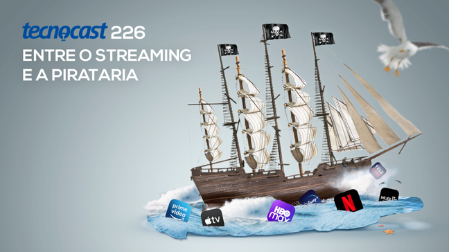Tecnocast 226 – Entre o streaming e a pirataria 