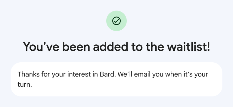 "Você foi adicionado à lista de espera! Obrigado por seu interesse no Bard. Vamos te enviar um email quando for a sua vez." (Reprodução / Google Bard)