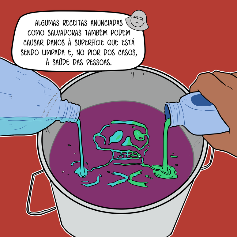 Dois produtos de limpeza s&atilde;o vertidos dentro de um balde. O resultado da combina&ccedil;&atilde;o &eacute; um produto roxo, t&oacute;xico; uma caveira aparece desenhada na espuma. O texto do bal&atilde;o &eacute;: Algumas receitas anunciadas como salvadoras tamb&eacute;m podem causar danos &agrave; superf&iacute;cie que est&aacute; sendo limpada e, no pior dos casos, &agrave; sa&uacute;de das pessoas.