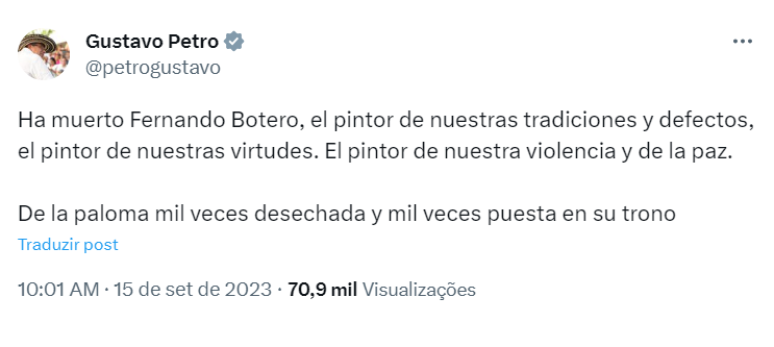 'Morreu Fernando Botero, o pintor das nossas tradições e defeitos, o pintor das nossas virtudes. O pintor da nossa violência e paz', escreveu o presidente colombiano Gustavo Petro, em mensagem de condolência nas redes sociais