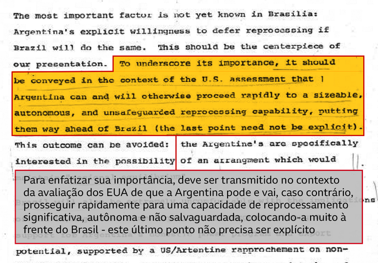 Outro trecho do documento afirma que a ideia era fazer o governo brasileiro acreditar que o programa nuclear argentino estava mais avan&ccedil;ado que o brasileiro e que, se n&atilde;o houvesse um acordo para parar os dois programas, a Argentina conseguiria atingir a capacidade de reprocessamento de ur&acirc;nio antes do Brasil