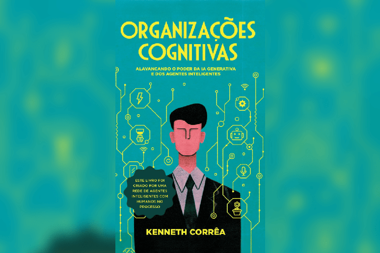 No livro “Organizações Cognitivas”, Kenneth Corrêa explora como a IA generativa e agentes inteligentes estão transformando o futuro do trabalho 