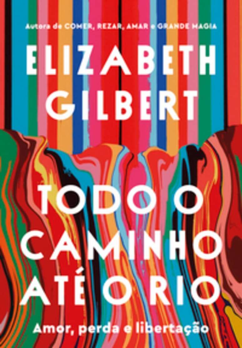 Capa do livro &lsquo;Todo o Caminho At&eacute; o Rio&rsquo;, de Elizabeth Gilbert