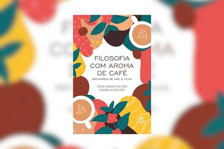 Em &ldquo;Filosofia com aroma de caf&eacute;: reflex&otilde;es de m&atilde;e e filha&rdquo;, L&uacute;cia Helena Galv&atilde;o e Isabella Galv&atilde;o compartilham reflex&otilde;es de momentos simples, mas cheios de significado 