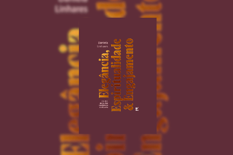 Em &ldquo;Eleg&acirc;ncia, Espiritualidade & Engajamento&rdquo;, Daniela Linhares reflete sobre f&eacute;, transforma&ccedil;&atilde;o interior e coer&ecirc;ncia entre ess&ecirc;ncia e pr&aacute;tica 
