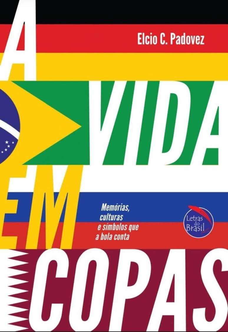 'A vida em Copas: Mem&oacute;rias, culturas e s&iacute;mbolos que a bola conta', de Elcio C. Padovez