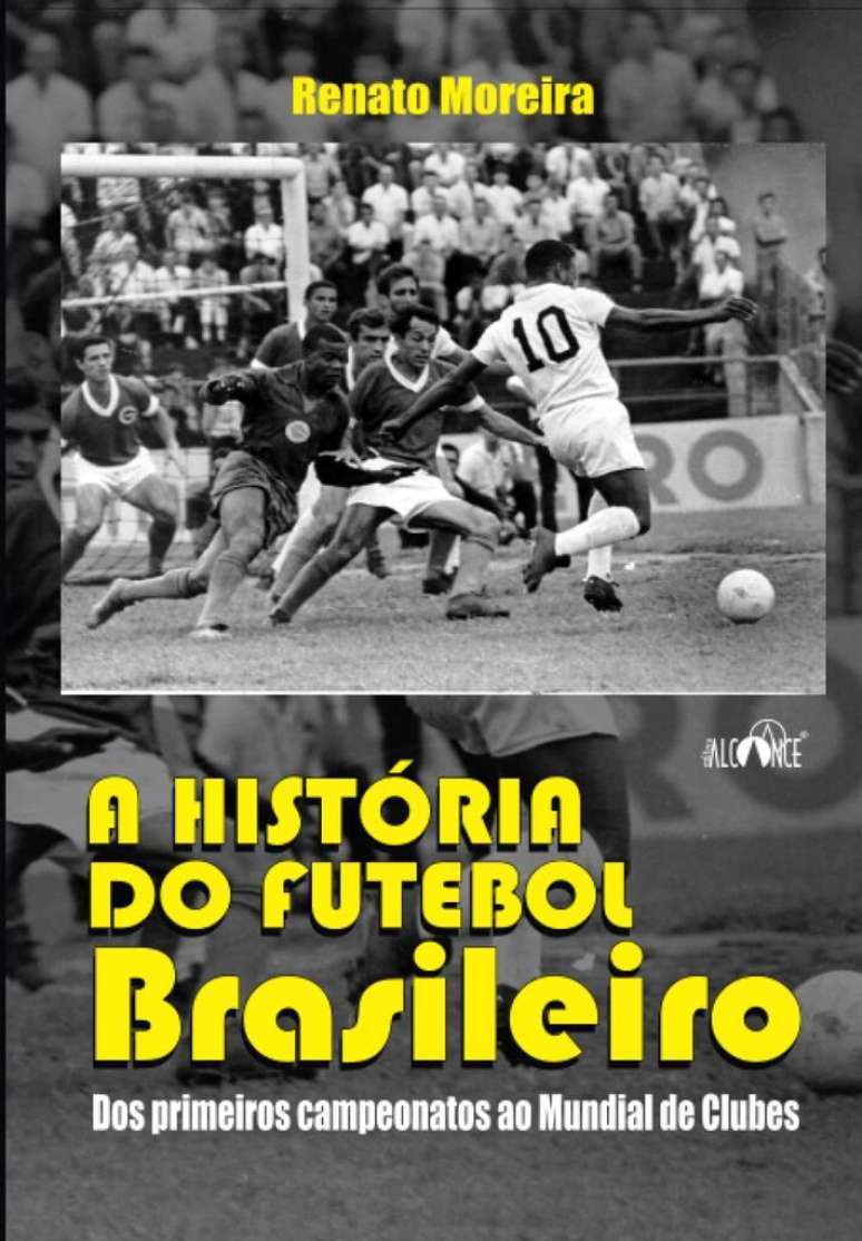 'A hist&oacute;ria do futebol brasileiro &ndash; Dos primeiros campeonatos ao Mundial de Clubes', de Renato Moreira