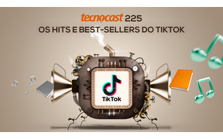 Tecnocast 225 – Os hits e best-sellers do TikTok 