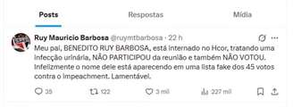 Meu pai, Benedito Ruy Barbosa, está internado no Hcor, tratando uma infecção urinária, não participou da reunião e também não votou. Infelizmente o nome dele está aparecendo em uma lista fake dos 45 votos contra o impeachment. Lamentável.