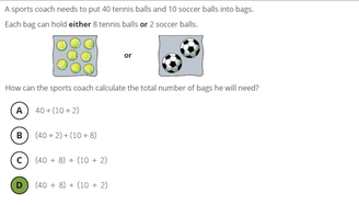 Questão do 4º ano de Matemática, de nível avançado: Um treinador precisa colocar 40 bolas de tênis e 10 de futebol em sacolas. Se em cada sacola cabem 8 bolas de tênis e 2 de futebol, como o treinador por calcular o total de sacolas que vai precisar? A resposta é alternativa D