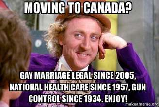 "Vai para o Canadá? O casamento gay é legal desde 2005, o programa de saúde nacional desde 1957, o controle de armas desde 1934. Aproveite!", diz o meme com Willy Wonka, personagem do filme "A Fantástica Fábrica de Chocolate"