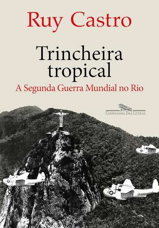 "Trincheira tropical: A Segunda Guerra Mundial no Rio" de Ruy Castro