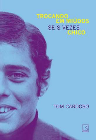 'Trocando em miúdos: seis vezes Chico', de Tom Cardoso, publicado pela Record.